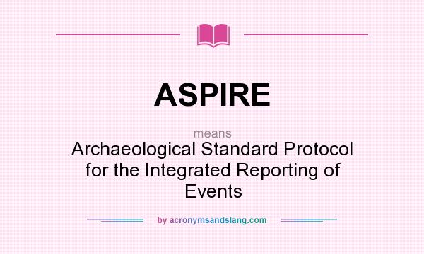 What does ASPIRE mean? It stands for Archaeological Standard Protocol for the Integrated Reporting of Events