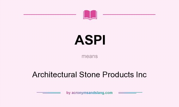 What does ASPI mean? It stands for Architectural Stone Products Inc