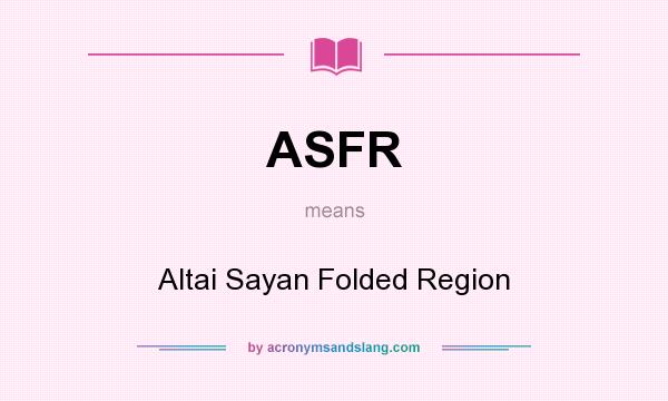 What does ASFR mean? It stands for Altai Sayan Folded Region