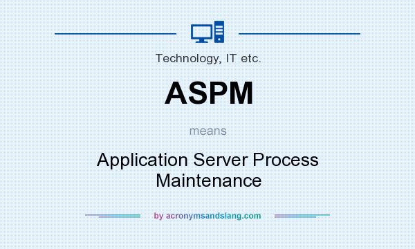 What does ASPM mean? It stands for Application Server Process Maintenance