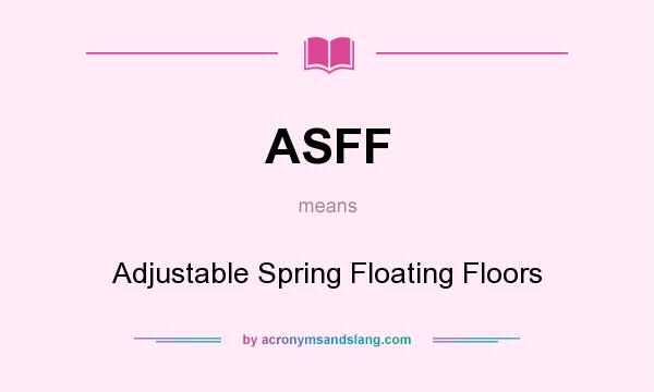 What does ASFF mean? It stands for Adjustable Spring Floating Floors