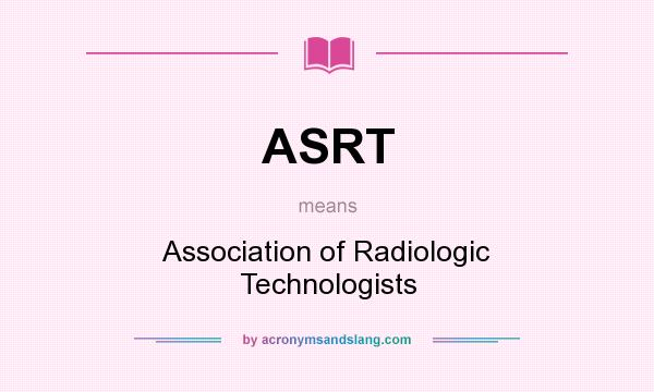 What does ASRT mean? It stands for Association of Radiologic Technologists