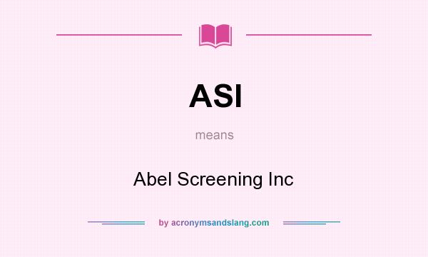 What does ASI mean? It stands for Abel Screening Inc