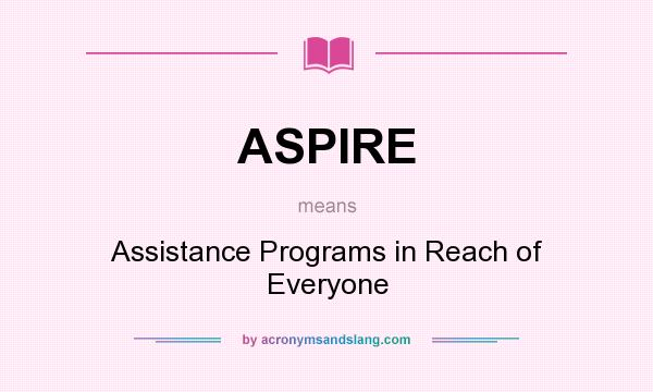 What does ASPIRE mean? It stands for Assistance Programs in Reach of Everyone