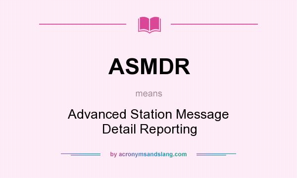 What does ASMDR mean? It stands for Advanced Station Message Detail Reporting