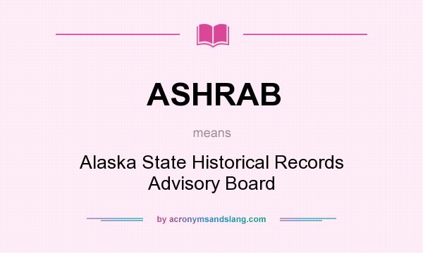 What does ASHRAB mean? It stands for Alaska State Historical Records Advisory Board