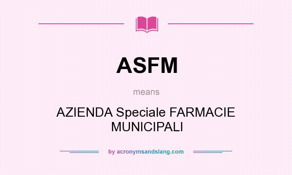 What does ASFM mean? It stands for AZIENDA Speciale FARMACIE MUNICIPALI