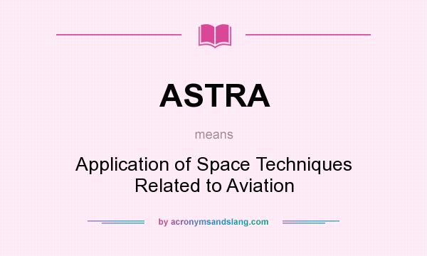 What does ASTRA mean? It stands for Application of Space Techniques Related to Aviation