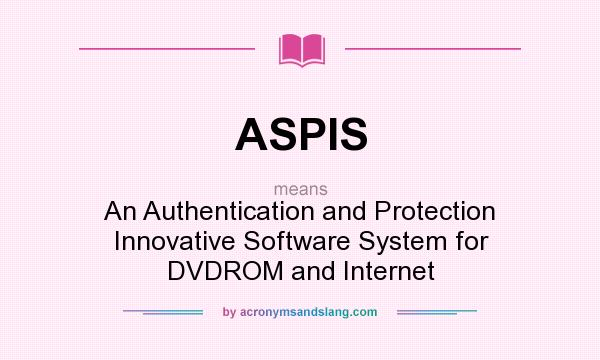 What does ASPIS mean? It stands for An Authentication and Protection Innovative Software System for DVDROM and Internet