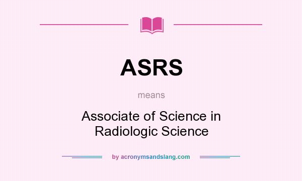 What does ASRS mean? It stands for Associate of Science in Radiologic Science