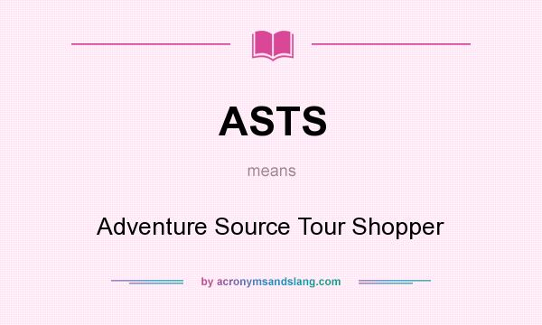 What does ASTS mean? It stands for Adventure Source Tour Shopper
