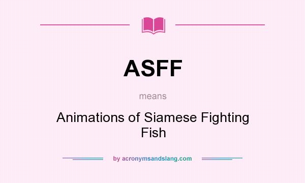 What does ASFF mean? It stands for Animations of Siamese Fighting Fish