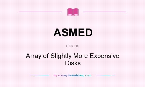 What does ASMED mean? It stands for Array of Slightly More Expensive Disks