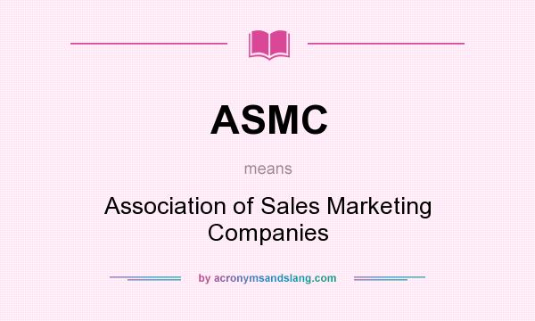 What does ASMC mean? It stands for Association of Sales Marketing Companies