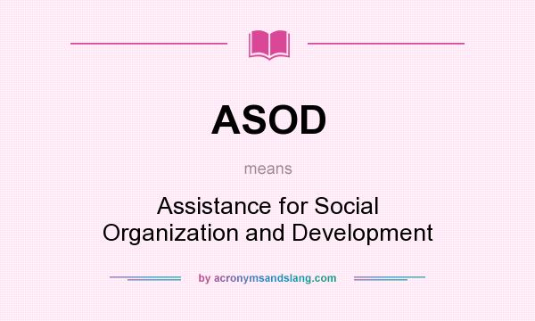 What does ASOD mean? It stands for Assistance for Social Organization and Development