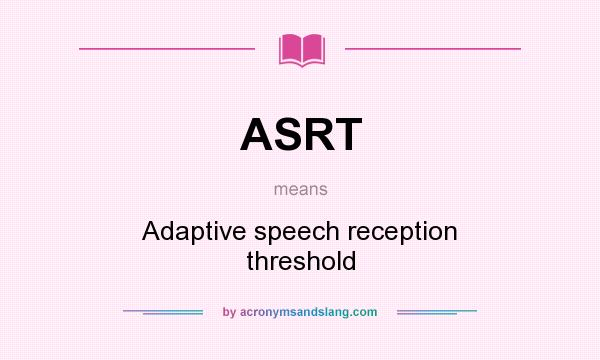 What does ASRT mean? It stands for Adaptive speech reception threshold