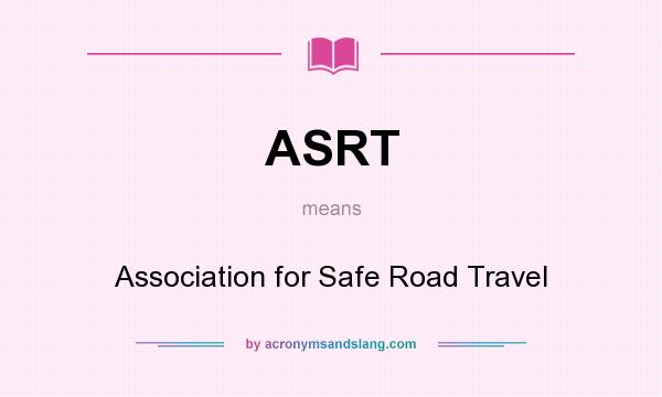 What does ASRT mean? It stands for Association for Safe Road Travel