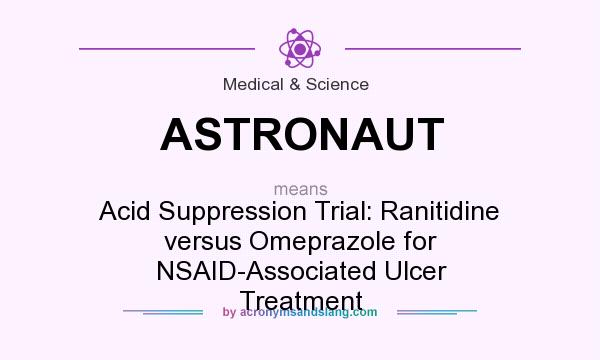What does ASTRONAUT mean? It stands for Acid Suppression Trial: Ranitidine versus Omeprazole for NSAID-Associated Ulcer Treatment