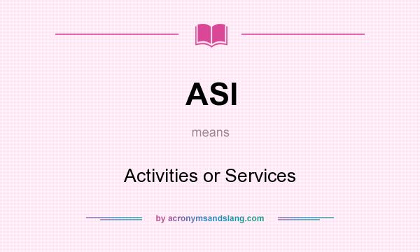 What does ASI mean? It stands for Activities or Services