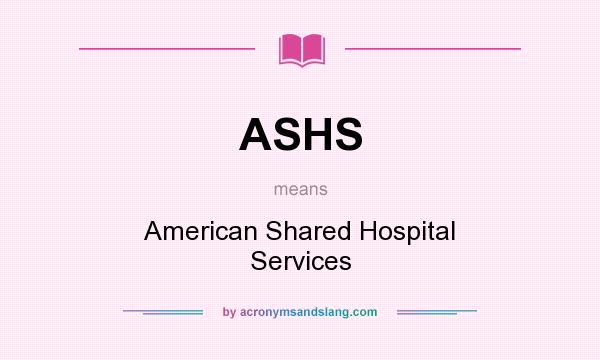 What does ASHS mean? It stands for American Shared Hospital Services