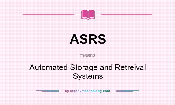 What does ASRS mean? It stands for Automated Storage and Retreival Systems