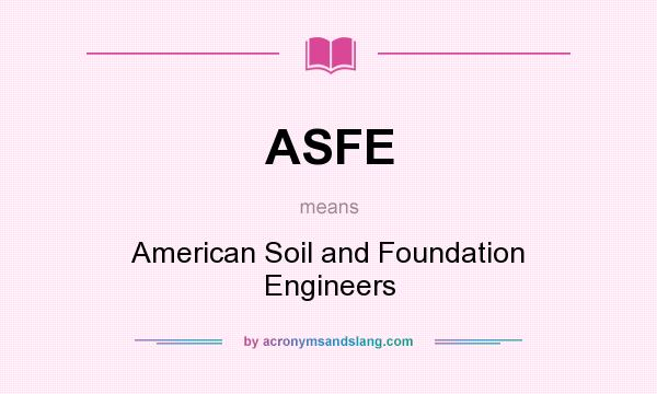 What does ASFE mean? It stands for American Soil and Foundation Engineers