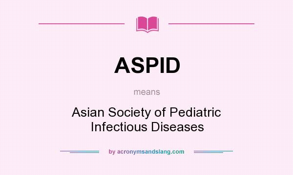 What does ASPID mean? It stands for Asian Society of Pediatric Infectious Diseases