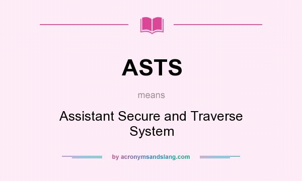 What does ASTS mean? It stands for Assistant Secure and Traverse System