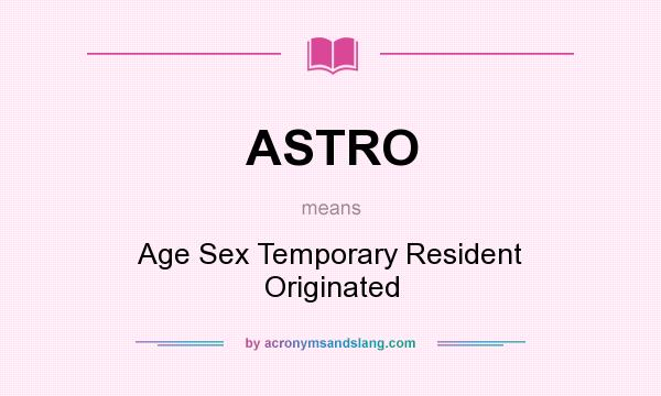 What does ASTRO mean? It stands for Age Sex Temporary Resident Originated