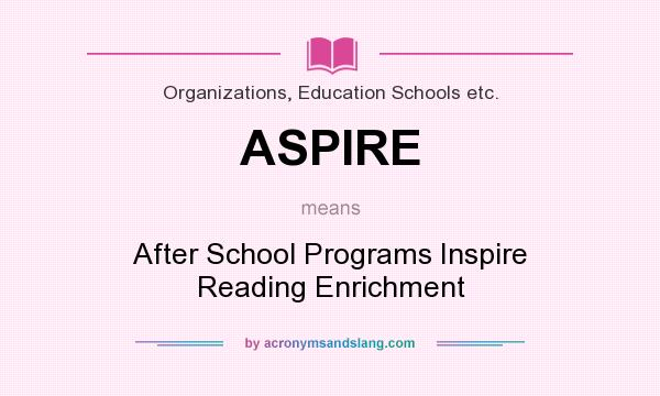 What does ASPIRE mean? It stands for After School Programs Inspire Reading Enrichment