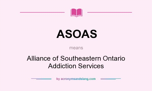 What does ASOAS mean? It stands for Alliance of Southeastern Ontario Addiction Services