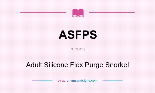 What does ASFPS mean? It stands for Adult Silicone Flex Purge Snorkel