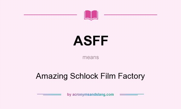 What does ASFF mean? It stands for Amazing Schlock Film Factory