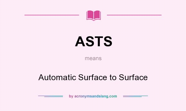 What does ASTS mean? It stands for Automatic Surface to Surface