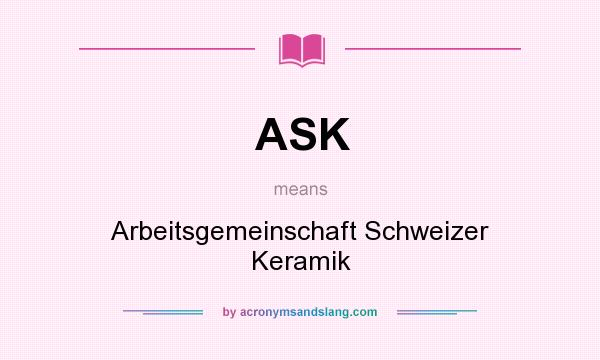 What does ASK mean? It stands for Arbeitsgemeinschaft Schweizer Keramik