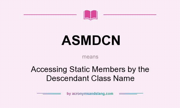 What does ASMDCN mean? It stands for Accessing Static Members by the Descendant Class Name