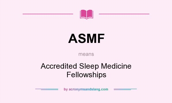 What does ASMF mean? It stands for Accredited Sleep Medicine Fellowships