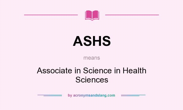 What does ASHS mean? It stands for Associate in Science in Health Sciences