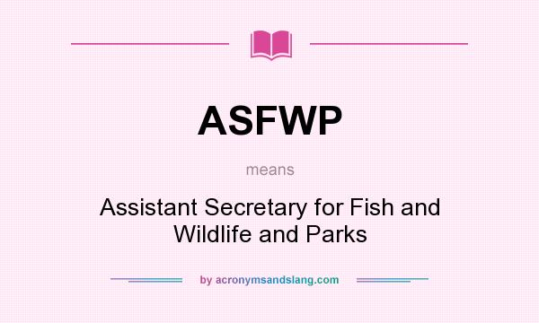 What does ASFWP mean? It stands for Assistant Secretary for Fish and Wildlife and Parks