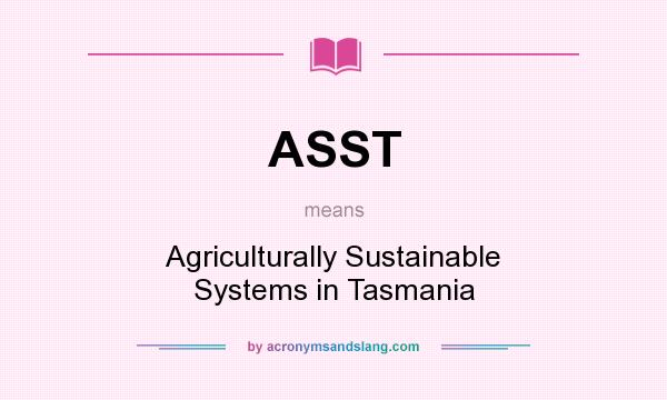 What does ASST mean? It stands for Agriculturally Sustainable Systems in Tasmania