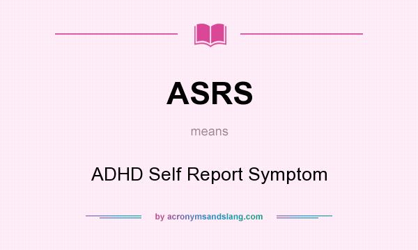 What does ASRS mean? It stands for ADHD Self Report Symptom