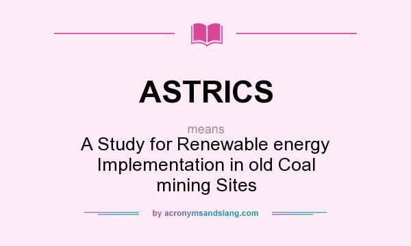 What does ASTRICS mean? It stands for A Study for Renewable energy Implementation in old Coal mining Sites