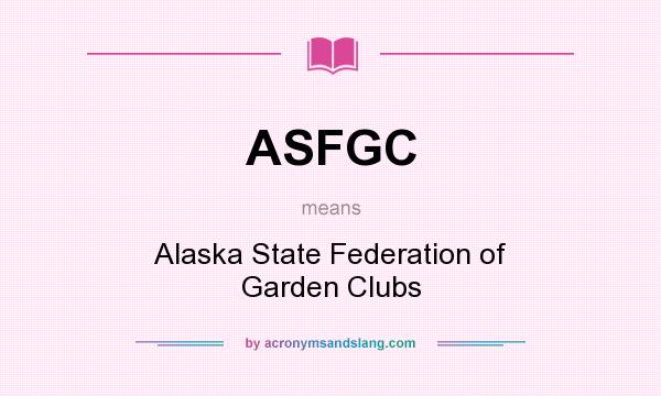What does ASFGC mean? It stands for Alaska State Federation of Garden Clubs