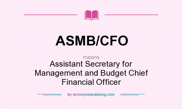 What does ASMB/CFO mean? It stands for Assistant Secretary for Management and Budget Chief Financial Officer