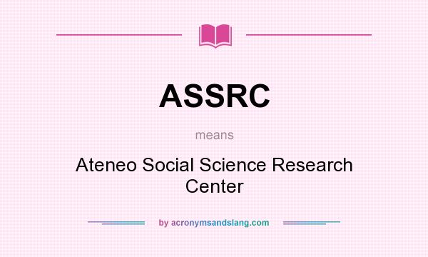 What does ASSRC mean? It stands for Ateneo Social Science Research Center