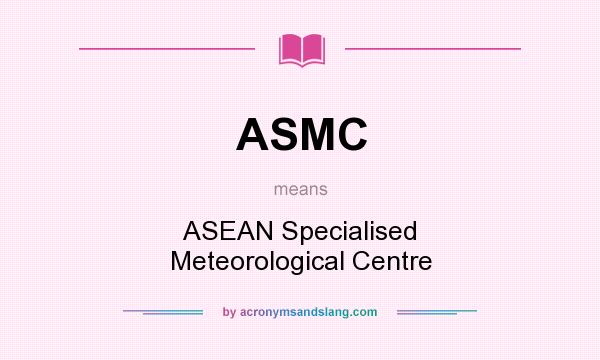 What does ASMC mean? It stands for ASEAN Specialised Meteorological Centre