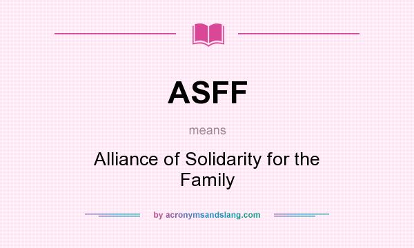 What does ASFF mean? It stands for Alliance of Solidarity for the Family