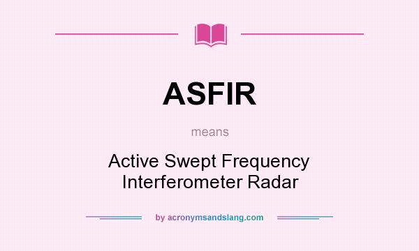 What does ASFIR mean? It stands for Active Swept Frequency Interferometer Radar