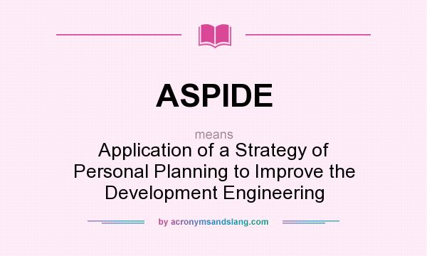 What does ASPIDE mean? It stands for Application of a Strategy of Personal Planning to Improve the Development Engineering