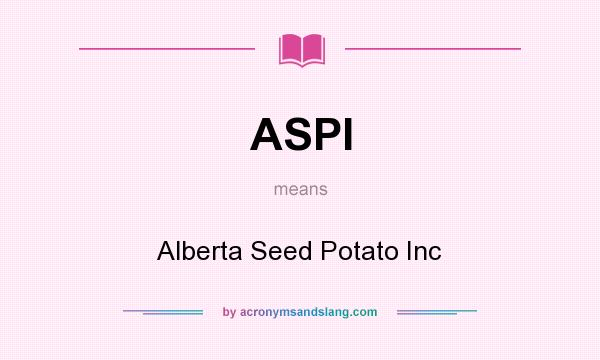 What does ASPI mean? It stands for Alberta Seed Potato Inc